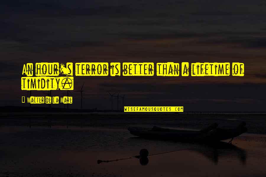 Hiring Quote Quotes By Walter De La Mare: An hour's terror is better than a lifetime Hiring Quote Quotes By Walter De La Mare: An hour's terror is better than a lifetime