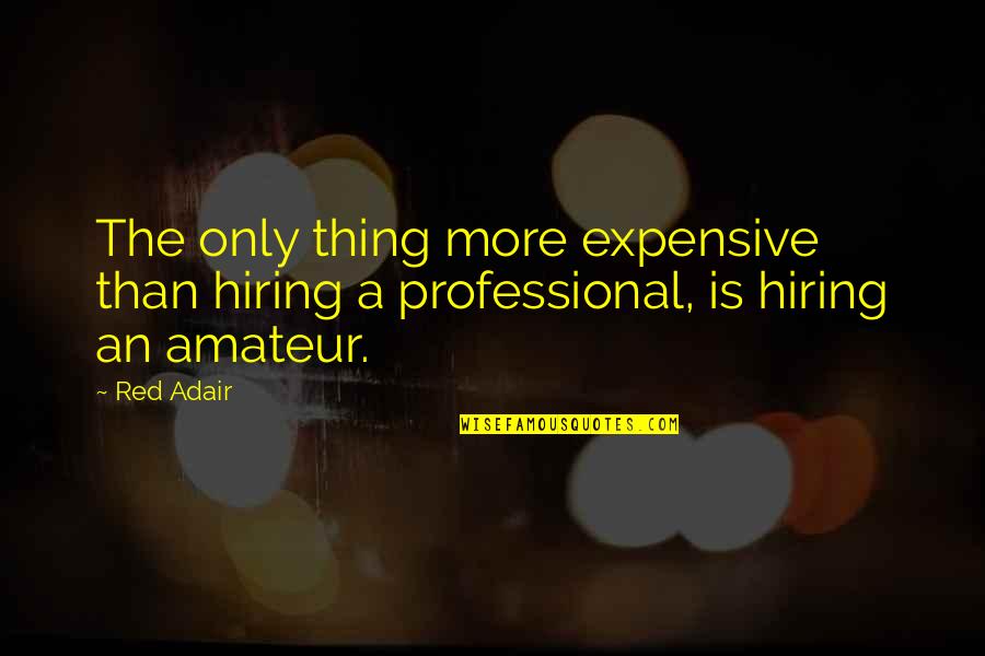 Hiring Quotes By Red Adair: The only thing more expensive than hiring a