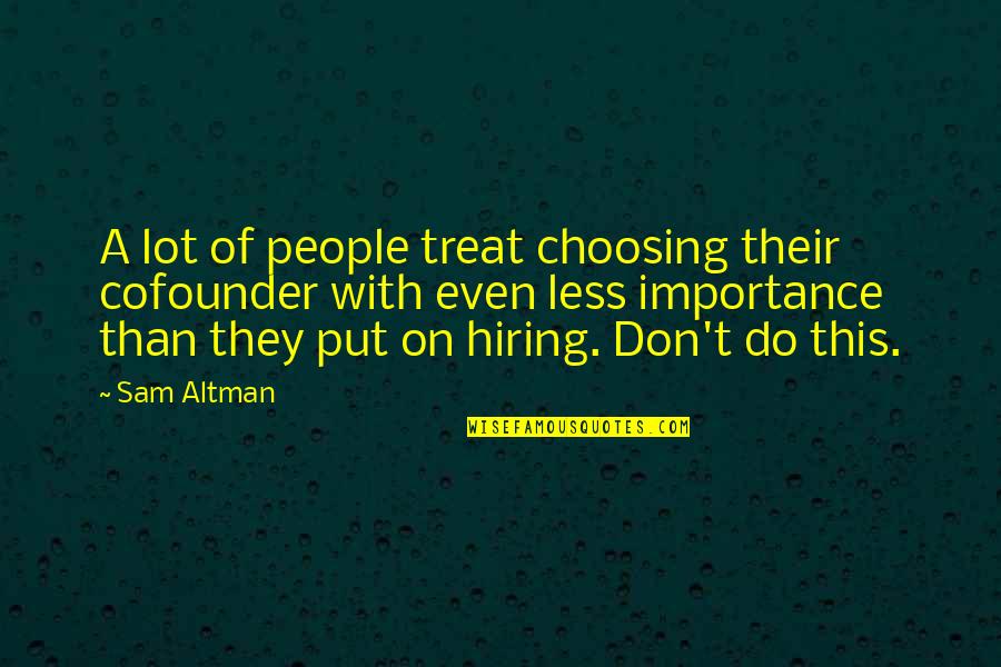 Hiring Quotes By Sam Altman: A lot of people treat choosing their cofounder Hiring Quotes By Sam Altman: A lot of people treat choosing their cofounder