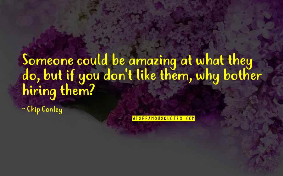 Hiring Someone Quotes By Chip Conley: Someone could be amazing at what they do,