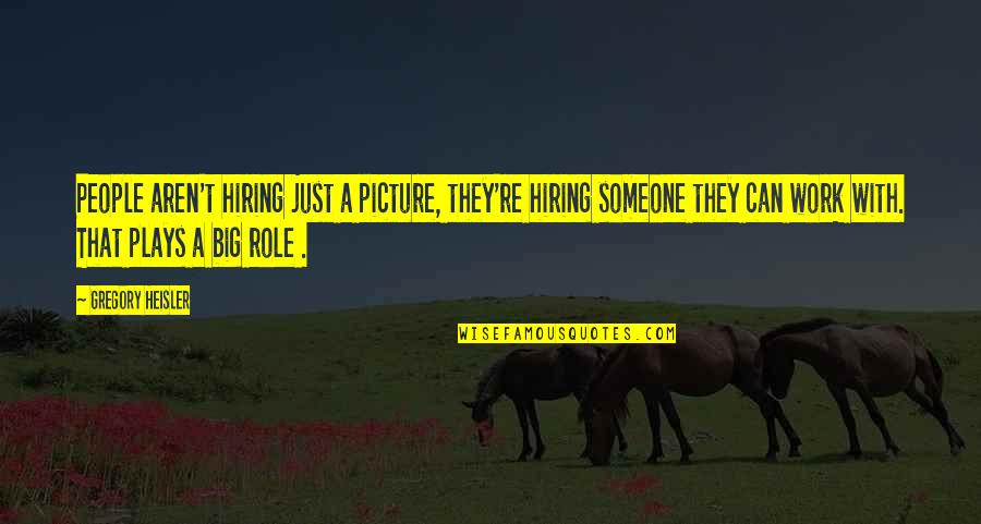 Hiring Someone Quotes By Gregory Heisler: People aren't hiring just a picture, they're hiring