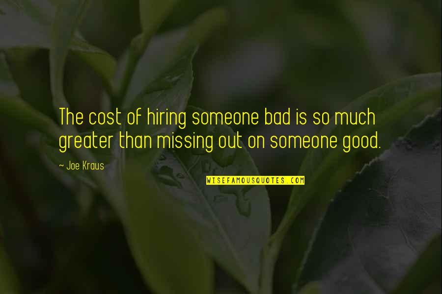 Hiring Someone Quotes By Joe Kraus: The cost of hiring someone bad is so