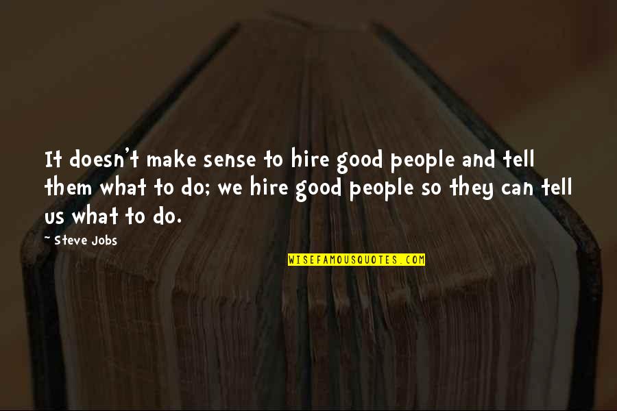 Hiring Talent Quotes By Steve Jobs: It doesn't make sense to hire good people