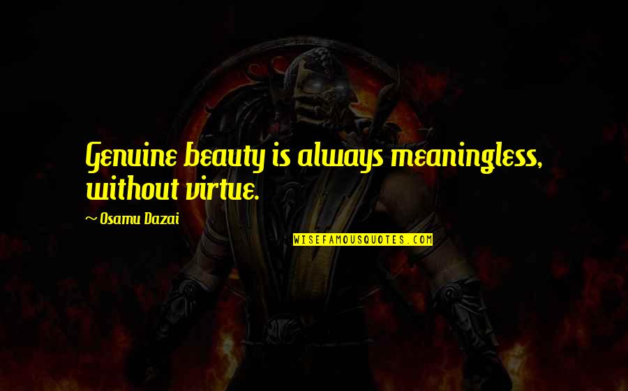 Hiring The Right Talent Quotes By Osamu Dazai: Genuine beauty is always meaningless, without virtue.