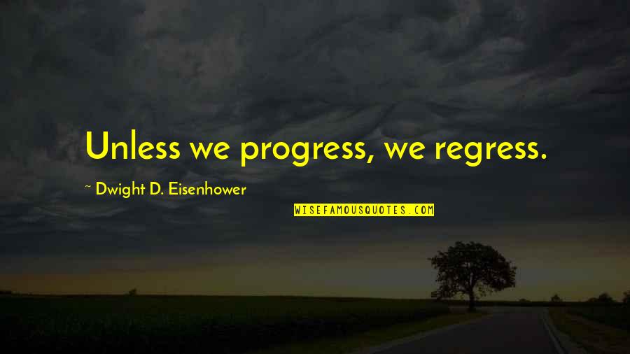 Hiringsmart Quotes By Dwight D. Eisenhower: Unless we progress, we regress. Hiringsmart Quotes By Dwight D. Eisenhower: Unless we progress, we regress.