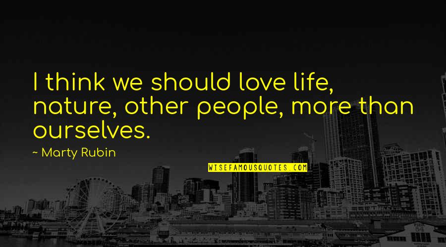 Hiringsmart Quotes By Marty Rubin: I think we should love life, nature, other
