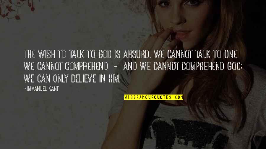 Hirinik Quotes By Immanuel Kant: The wish to talk to God is absurd. Hirinik Quotes By Immanuel Kant: The wish to talk to God is absurd.