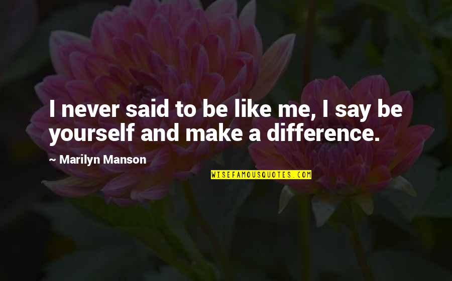 Hirji And Chau Quotes By Marilyn Manson: I never said to be like me, I Hirji And Chau Quotes By Marilyn Manson: I never said to be like me, I