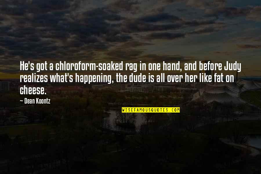 Hirji Mulji Quotes By Dean Koontz: He's got a chloroform-soaked rag in one hand,