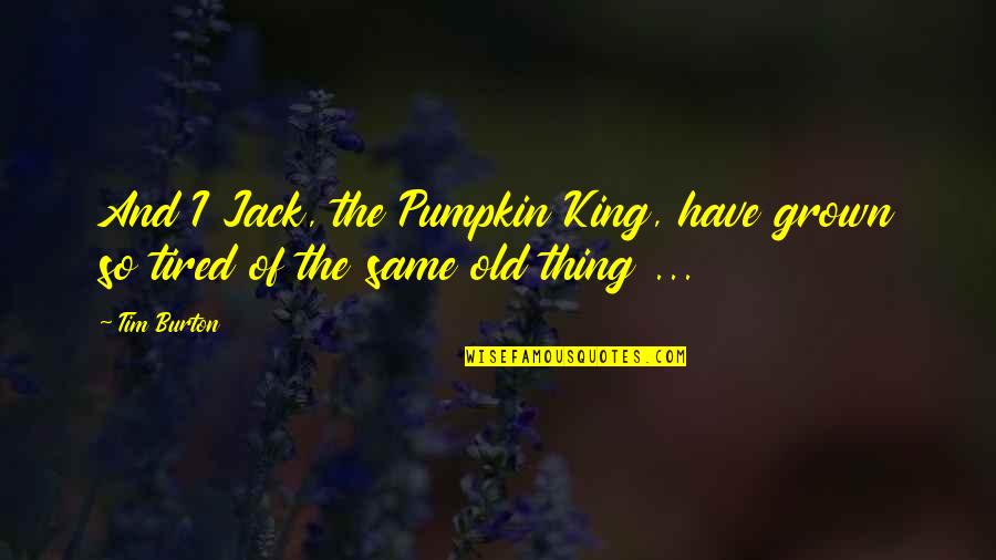 Hirlinger Chevy Quotes By Tim Burton: And I Jack, the Pumpkin King, have grown