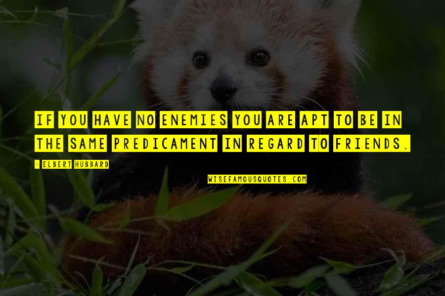 Hiro Hamada Quotes By Elbert Hubbard: If you have no enemies you are apt Hiro Hamada Quotes By Elbert Hubbard: If you have no enemies you are apt