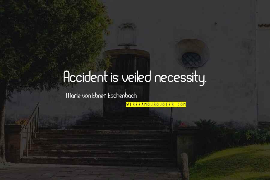 Hiro Hamada Quotes By Marie Von Ebner-Eschenbach: Accident is veiled necessity. Hiro Hamada Quotes By Marie Von Ebner-Eschenbach: Accident is veiled necessity.