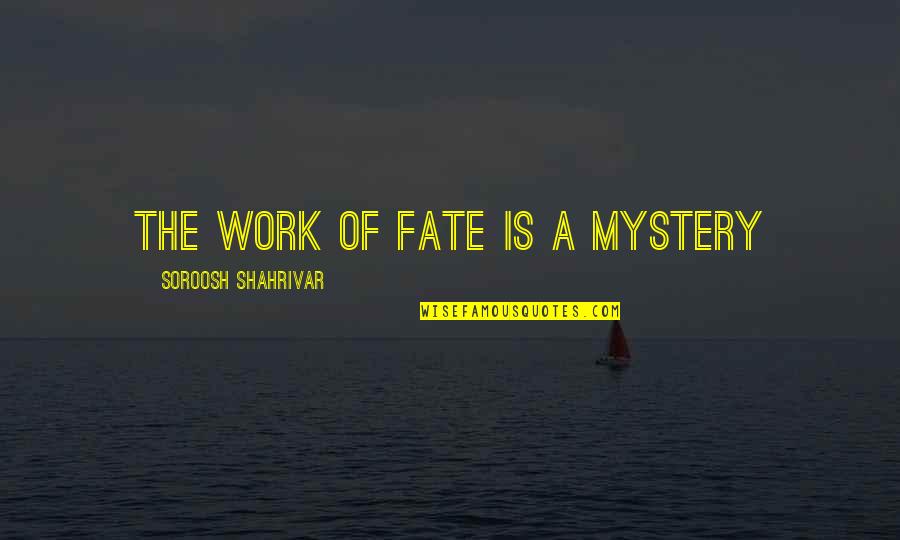 Hiro Hamada Quotes By Soroosh Shahrivar: The work of fate is a mystery Hiro Hamada Quotes By Soroosh Shahrivar: The work of fate is a mystery