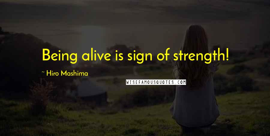 Hiro Mashima quotes: Being alive is sign of strength!