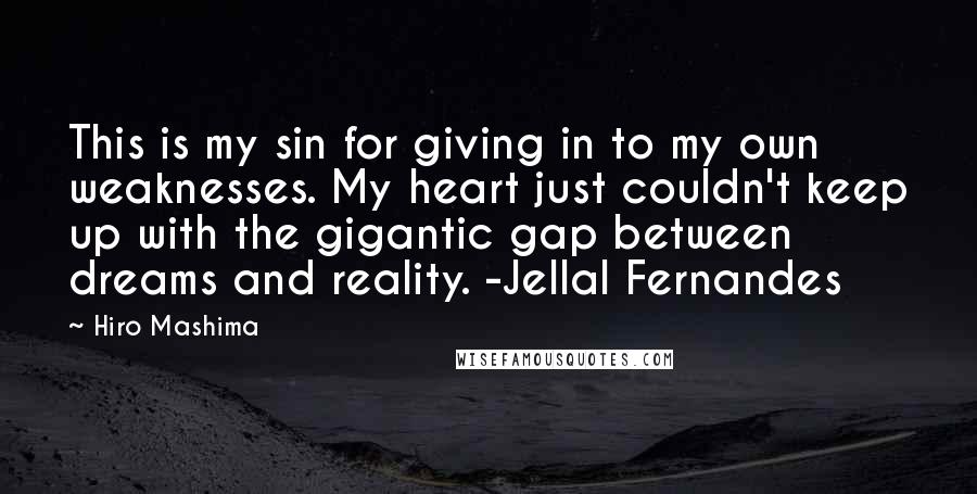 Hiro Mashima quotes: This is my sin for giving in to my own weaknesses. My heart just couldn't keep up with the gigantic gap between dreams and reality. -Jellal Fernandes