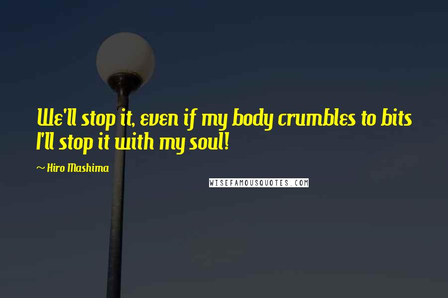 Hiro Mashima quotes: We'll stop it, even if my body crumbles to bits I'll stop it with my soul!