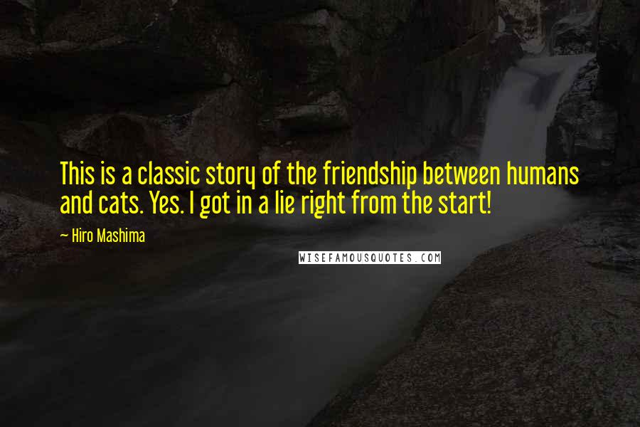 Hiro Mashima quotes: This is a classic story of the friendship between humans and cats. Yes. I got in a lie right from the start! Hiro Mashima quotes: This is a classic story of the friendship between humans and cats. Yes. I got in a lie right from the start!