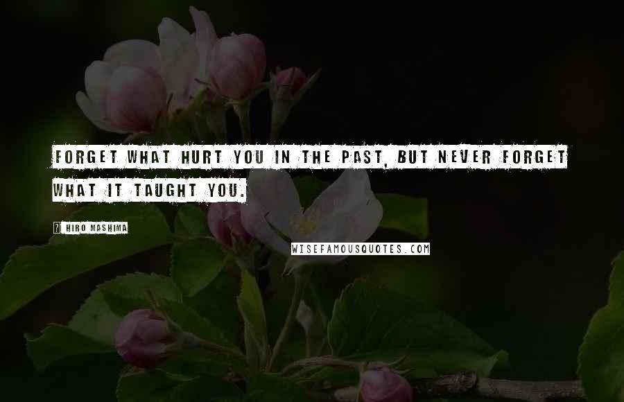 Hiro Mashima quotes: Forget what hurt you in the past, but never forget what it taught you.