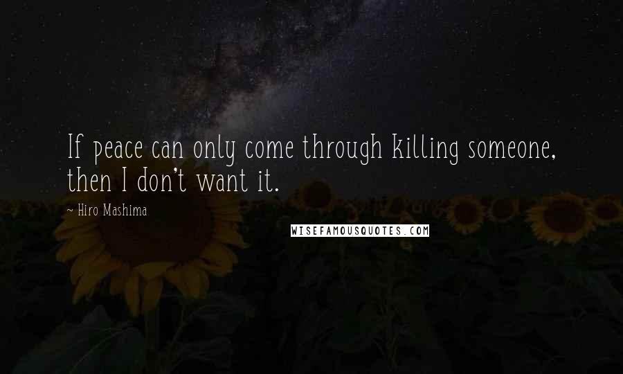 Hiro Mashima quotes: If peace can only come through killing someone, then I don't want it.