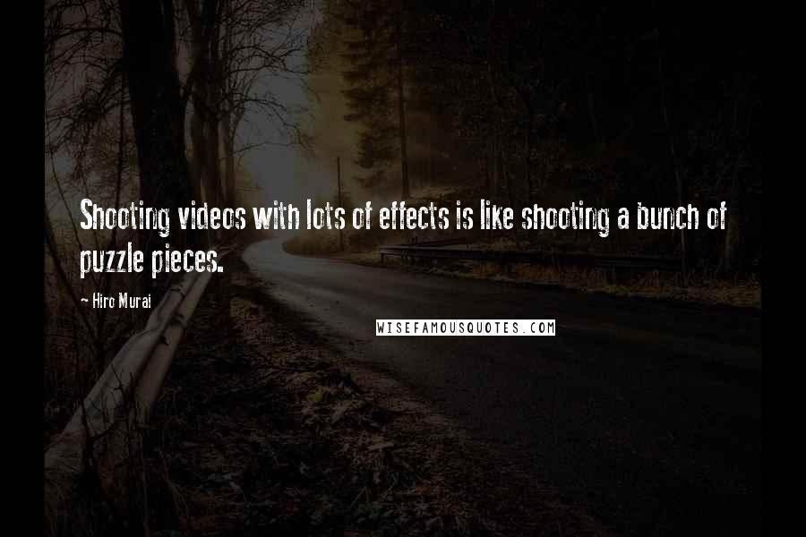 Hiro Murai quotes: Shooting videos with lots of effects is like shooting a bunch of puzzle pieces.