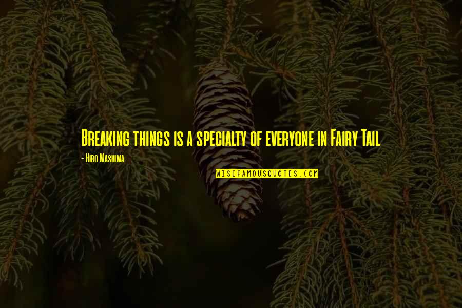 Hiro Quotes By Hiro Mashima: Breaking things is a specialty of everyone in Hiro Quotes By Hiro Mashima: Breaking things is a specialty of everyone in