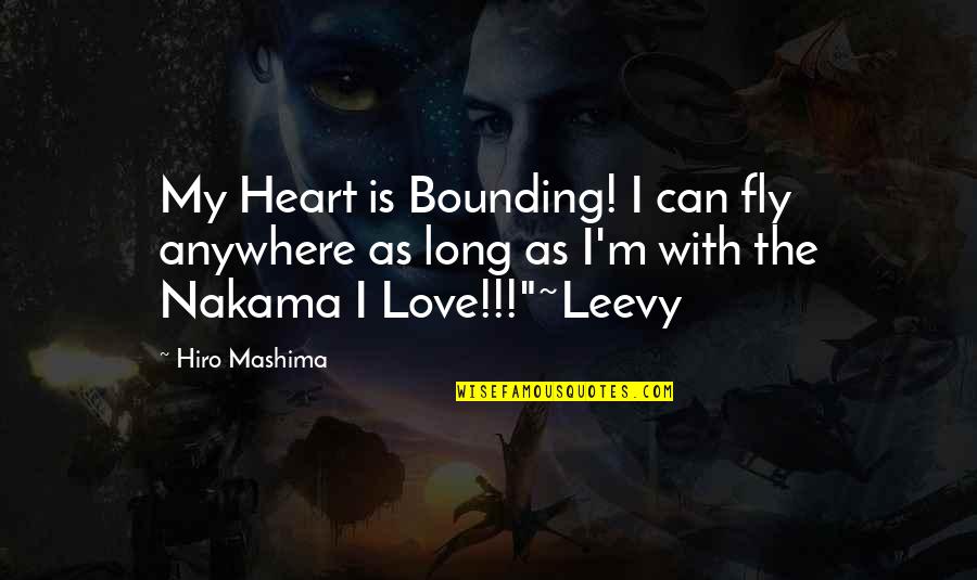 Hiro Quotes By Hiro Mashima: My Heart is Bounding! I can fly anywhere Hiro Quotes By Hiro Mashima: My Heart is Bounding! I can fly anywhere