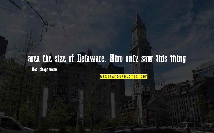 Hiro Quotes By Neal Stephenson: area the size of Delaware. Hiro only saw