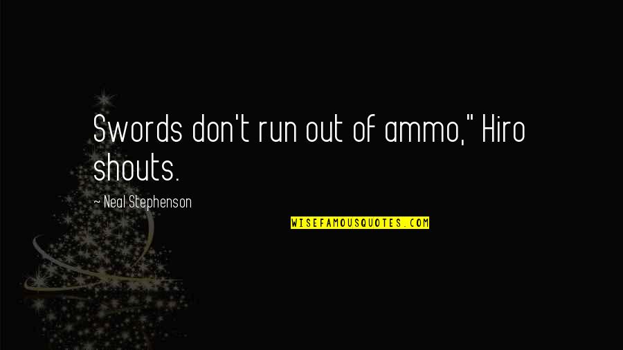 Hiro Quotes By Neal Stephenson: Swords don't run out of ammo," Hiro shouts.
