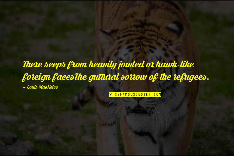 Hiroad Quote Quotes By Louis MacNeice: There seeps from heavily jowled or hawk-like foreign