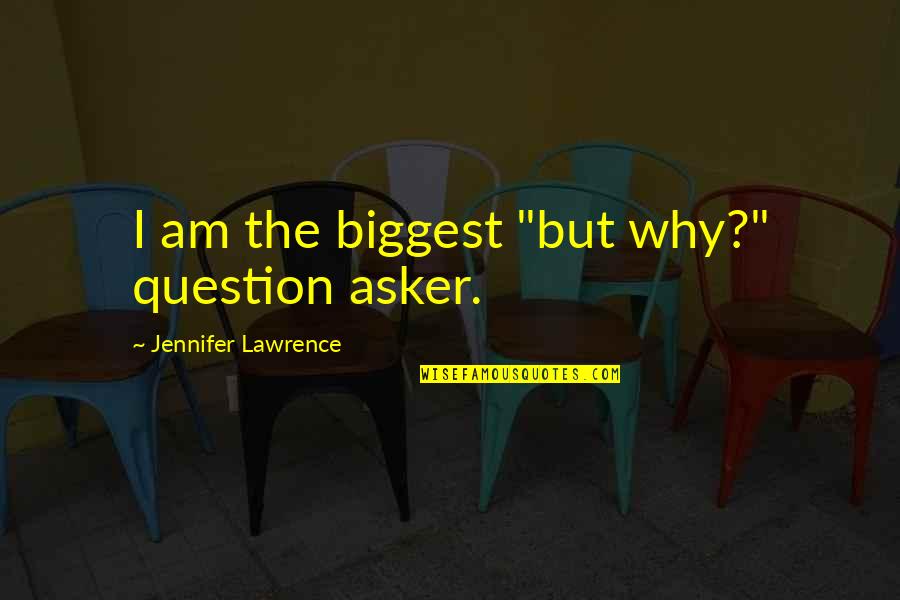 Hiroad Quotes By Jennifer Lawrence: I am the biggest "but why?" question asker.