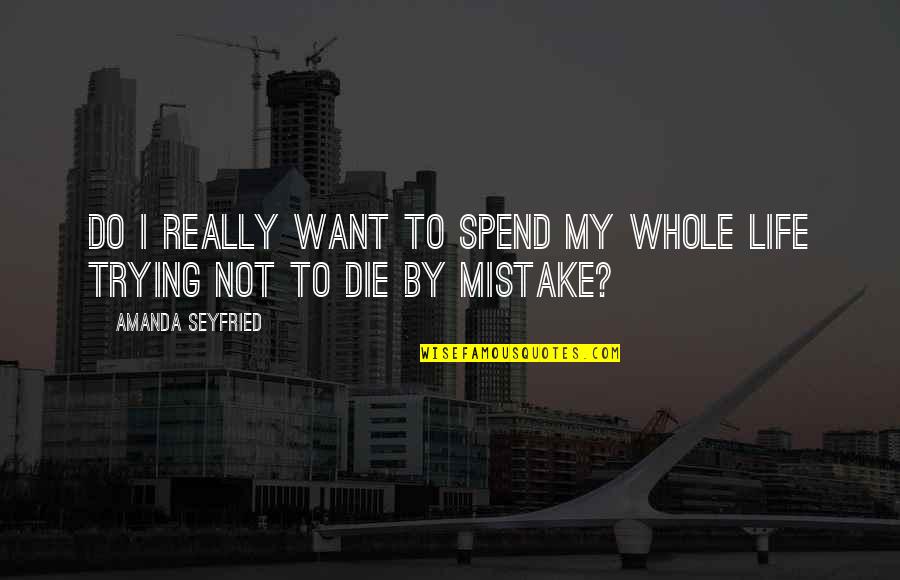 Hiroaki Mitsuya Quotes By Amanda Seyfried: Do I really want to spend my whole Hiroaki Mitsuya Quotes By Amanda Seyfried: Do I really want to spend my whole