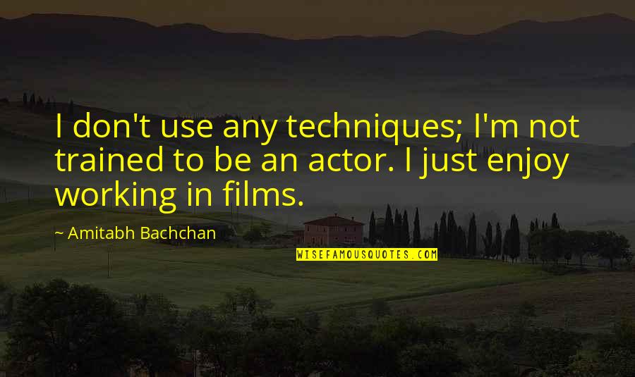 Hiroaki Mitsuya Quotes By Amitabh Bachchan: I don't use any techniques; I'm not trained Hiroaki Mitsuya Quotes By Amitabh Bachchan: I don't use any techniques; I'm not trained