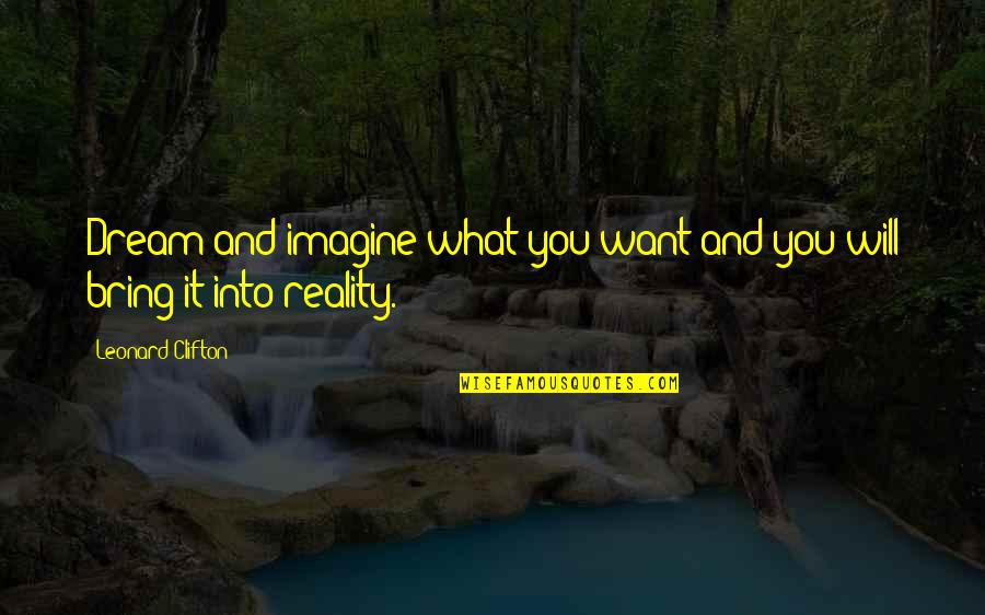 Hiroaki Mitsuya Quotes By Leonard Clifton: Dream and imagine what you want and you Hiroaki Mitsuya Quotes By Leonard Clifton: Dream and imagine what you want and you