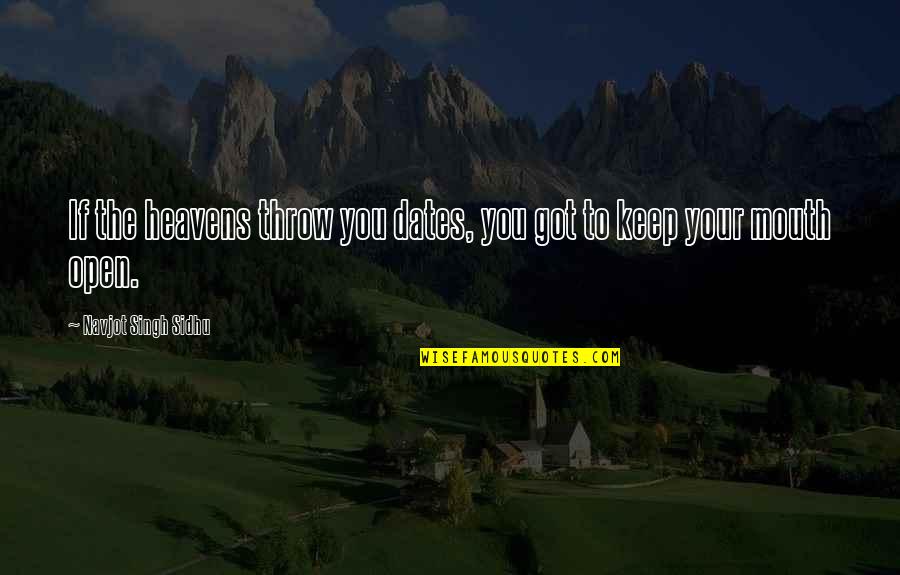 Hiroaki Mitsuya Quotes By Navjot Singh Sidhu: If the heavens throw you dates, you got Hiroaki Mitsuya Quotes By Navjot Singh Sidhu: If the heavens throw you dates, you got