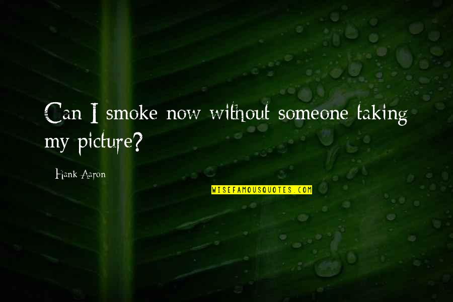 Hiroda Us Quotes By Hank Aaron: Can I smoke now without someone taking my Hiroda Us Quotes By Hank Aaron: Can I smoke now without someone taking my