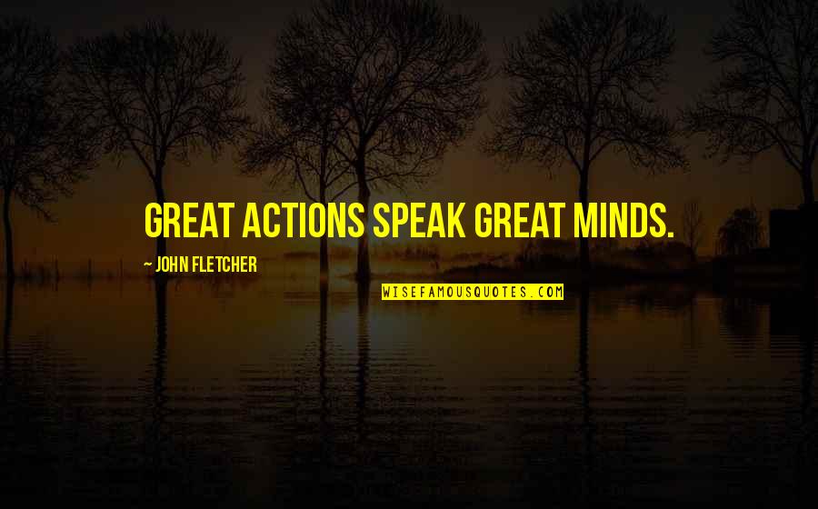 Hirofumi Yoshimura Quotes By John Fletcher: Great Actions speak Great Minds. Hirofumi Yoshimura Quotes By John Fletcher: Great Actions speak Great Minds.