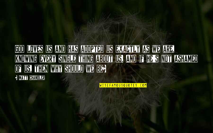 Hiroharaguchi Quotes By Matt Chandler: God loves us and has adopted us exactly