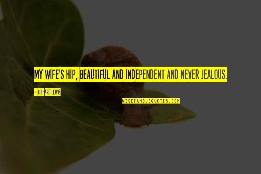 Hirohisa Nakano Quotes By Richard Lewis: My wife's hip, beautiful and independent and never Hirohisa Nakano Quotes By Richard Lewis: My wife's hip, beautiful and independent and never