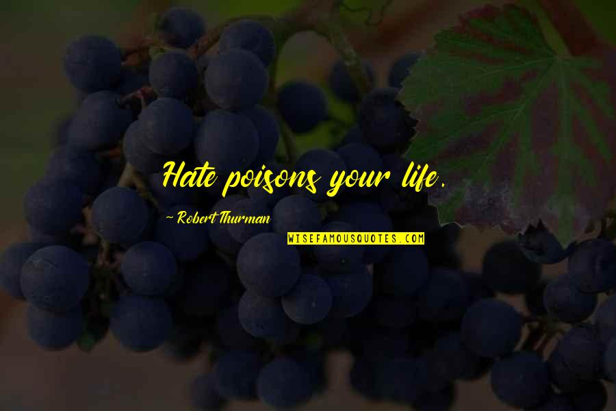Hirohisa Nakano Quotes By Robert Thurman: Hate poisons your life. Hirohisa Nakano Quotes By Robert Thurman: Hate poisons your life.