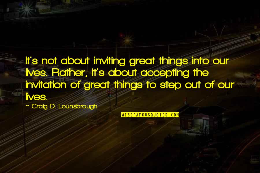 Hirohisa Vending Quotes By Craig D. Lounsbrough: It's not about inviting great things into our Hirohisa Vending Quotes By Craig D. Lounsbrough: It's not about inviting great things into our