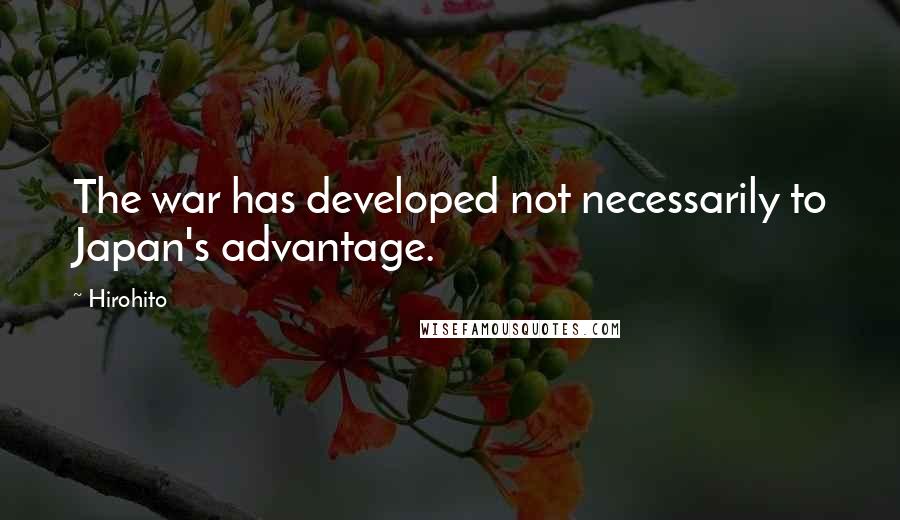 Hirohito quotes: The war has developed not necessarily to Japan's advantage. Hirohito quotes: The war has developed not necessarily to Japan's advantage.