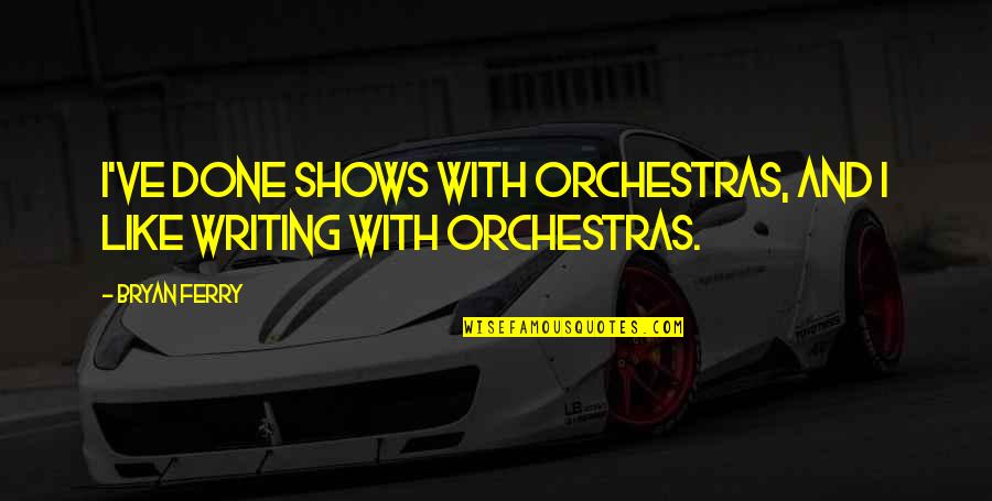 Hiroji Farzand Quotes By Bryan Ferry: I've done shows with orchestras, and I like