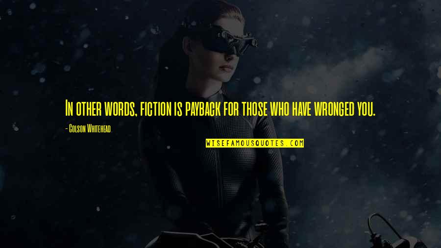 Hiroji Farzand Quotes By Colson Whitehead: In other words, fiction is payback for those Hiroji Farzand Quotes By Colson Whitehead: In other words, fiction is payback for those