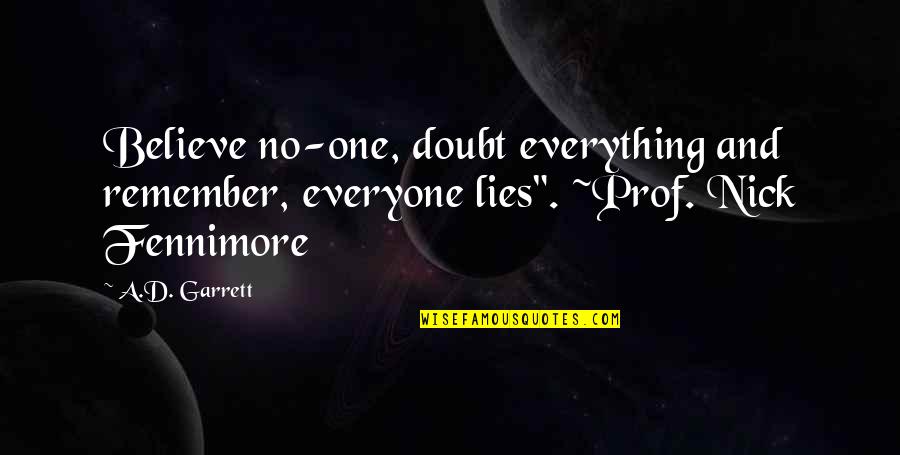 Hiroki Quotes By A.D. Garrett: Believe no-one, doubt everything and remember, everyone lies".