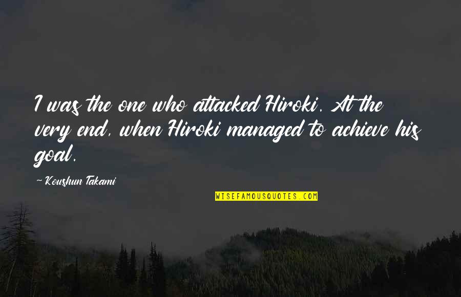 Hiroki Quotes By Koushun Takami: I was the one who attacked Hiroki. At Hiroki Quotes By Koushun Takami: I was the one who attacked Hiroki. At