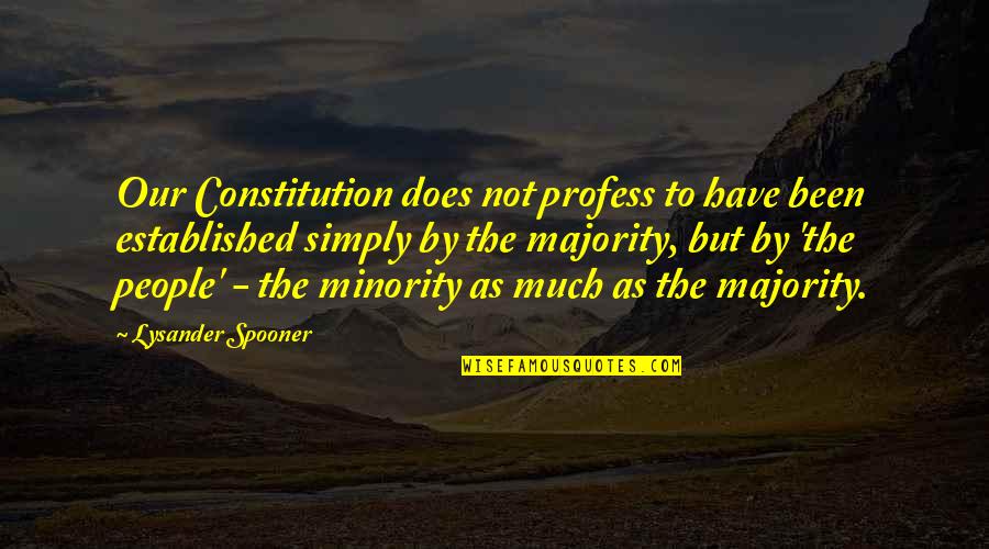 Hiroki's Quotes By Lysander Spooner: Our Constitution does not profess to have been