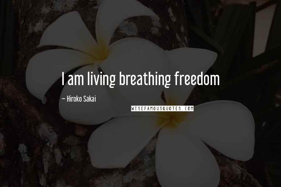 Hiroko Sakai quotes: I am living breathing freedom