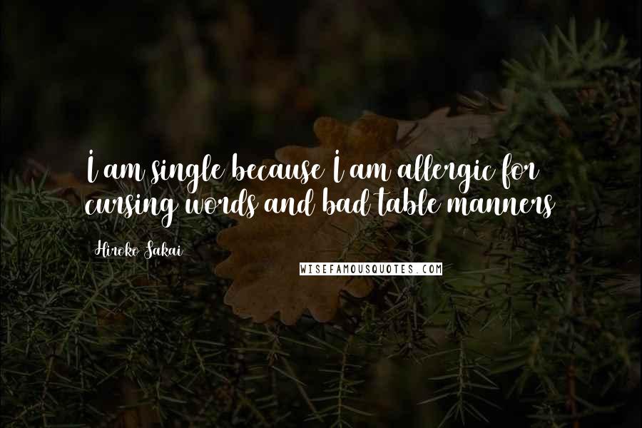 Hiroko Sakai quotes: I am single because I am allergic for cursing words and bad table manners