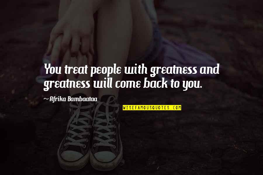 Hiroko Sato Quotes By Afrika Bambaataa: You treat people with greatness and greatness will Hiroko Sato Quotes By Afrika Bambaataa: You treat people with greatness and greatness will