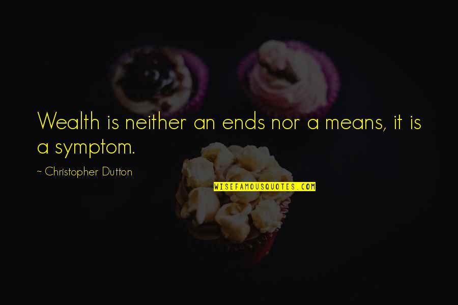Hiroko Sato Quotes By Christopher Dutton: Wealth is neither an ends nor a means, Hiroko Sato Quotes By Christopher Dutton: Wealth is neither an ends nor a means,
